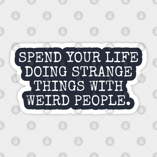 Spend your life doing strange things Sticker by MadEDesigns